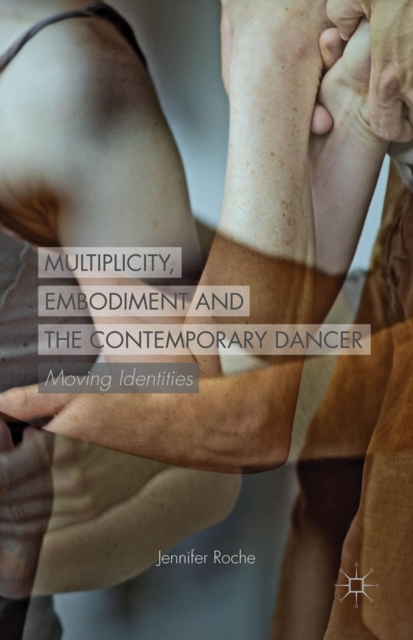Multiplicity, Embodiment and the Contemporary Dancer : Moving Identities, PDF eBook