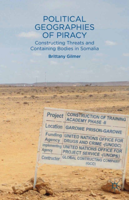 Political Geographies of Piracy : Constructing Threats and Containing Bodies in Somalia, PDF eBook