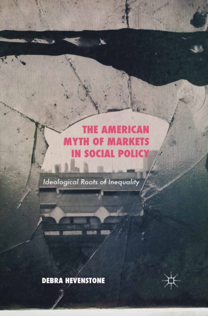 The American Myth of Markets in Social Policy : Ideological Roots of Inequality, PDF eBook
