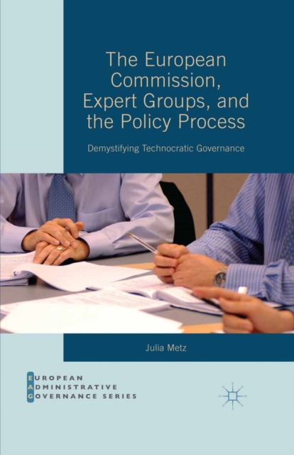 The European Commission, Expert Groups, and the Policy Process : Demystifying Technocratic Governance, PDF eBook