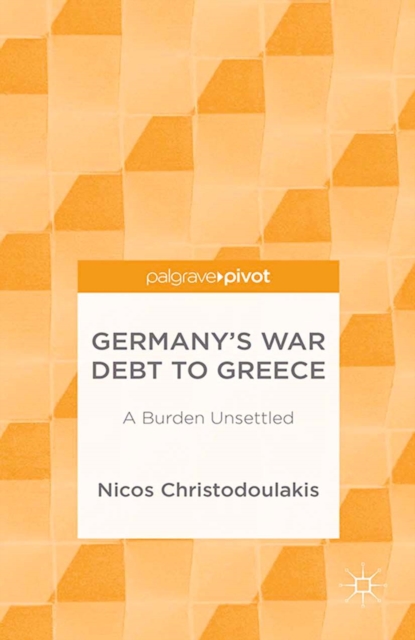 Germany's War Debt to Greece : A Burden Unsettled, PDF eBook