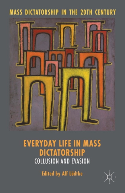 Everyday Life in Mass Dictatorship : Collusion and Evasion, PDF eBook