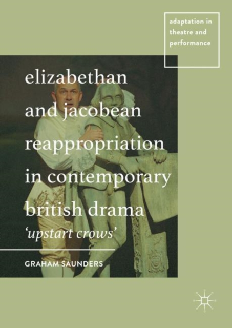 Elizabethan and Jacobean Reappropriation in Contemporary British Drama : 'Upstart Crows', EPUB eBook