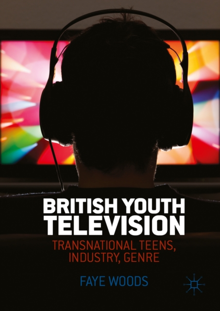British Youth Television : Transnational Teens, Industry, Genre, PDF eBook