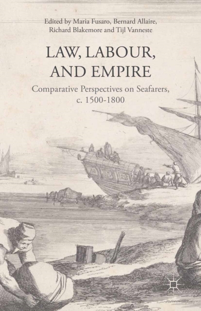 Law, Labour, and Empire : Comparative Perspectives on Seafarers, c. 1500-1800, PDF eBook