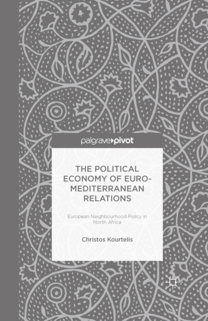 The Political Economy of Euro-Mediterranean Relations : European Neighbourhood Policy in North Africa, PDF eBook