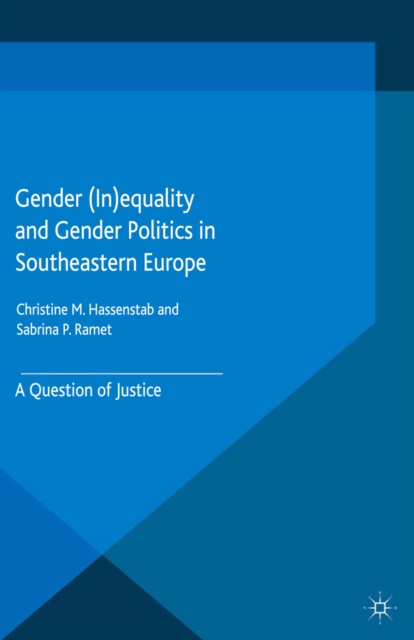 Gender (in)Equality and Gender Politics in Southeastern Europe : A Question of Justice, PDF eBook