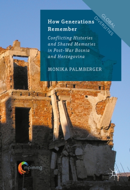 How Generations Remember : Conflicting Histories and Shared Memories in Post-War Bosnia and Herzegovina, EPUB eBook