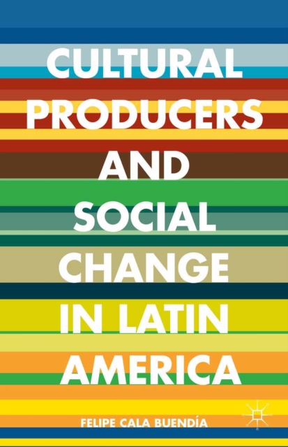 Cultural Producers and Social Change in Latin America, PDF eBook
