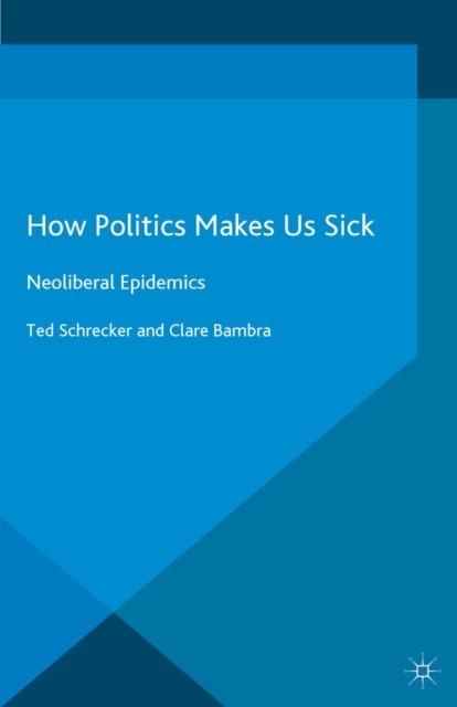 How Politics Makes Us Sick : Neoliberal Epidemics, PDF eBook