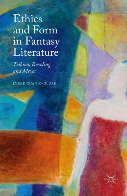 Ethics and Form in Fantasy Literature : Tolkien, Rowling and Meyer, PDF eBook