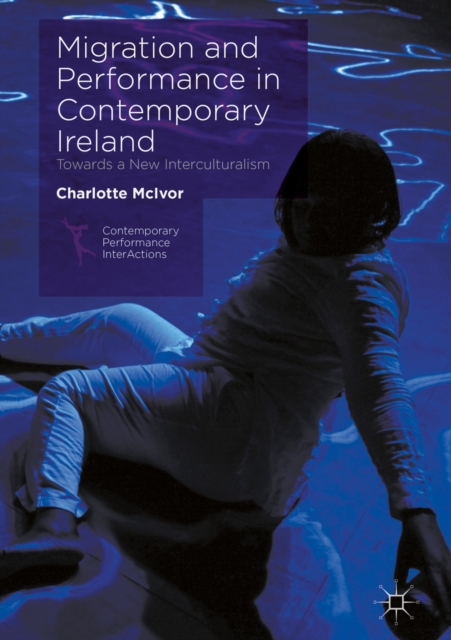 Migration and Performance in Contemporary Ireland : Towards a New Interculturalism, PDF eBook
