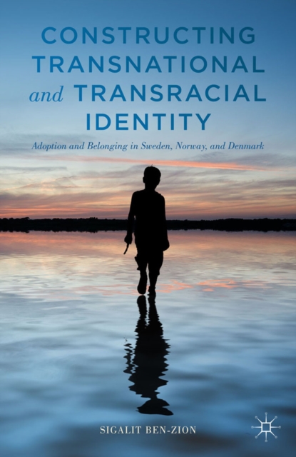 Constructing Transnational and Transracial Identity : Adoption and Belonging in Sweden, Norway, and Denmark, PDF eBook