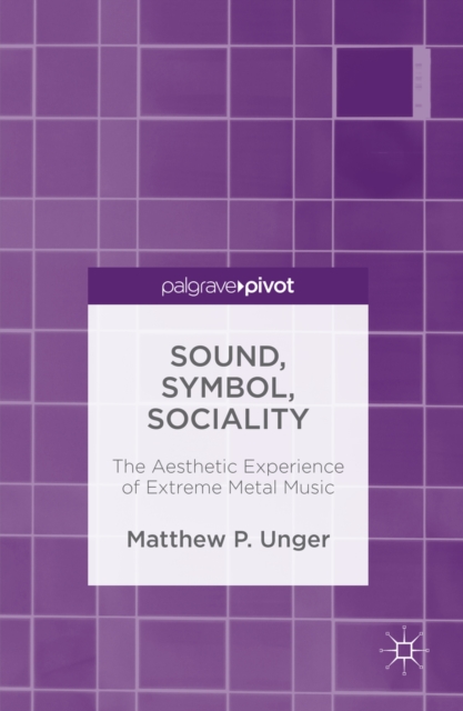 Sound, Symbol, Sociality : The Aesthetic Experience of Extreme Metal Music, PDF eBook