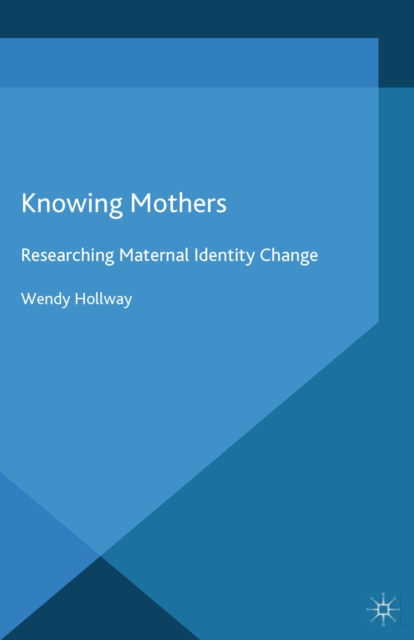Knowing Mothers : Researching Maternal Identity Change, PDF eBook