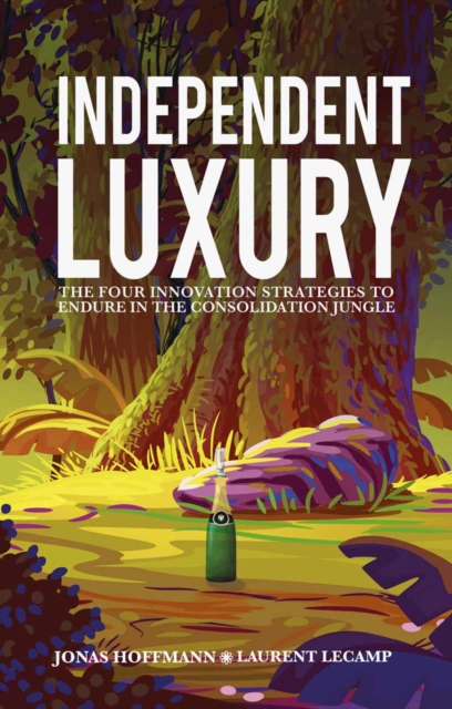 Independent Luxury : The Four Innovation Strategies To Endure In The Consolidation Jungle, PDF eBook
