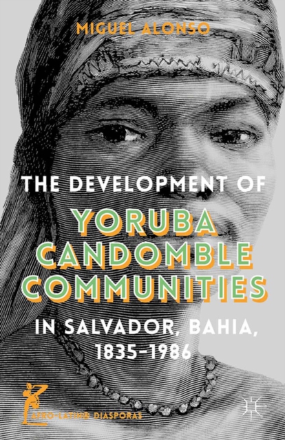 The Development of Yoruba Candomble Communities in Salvador, Bahia, 1835-1986, PDF eBook