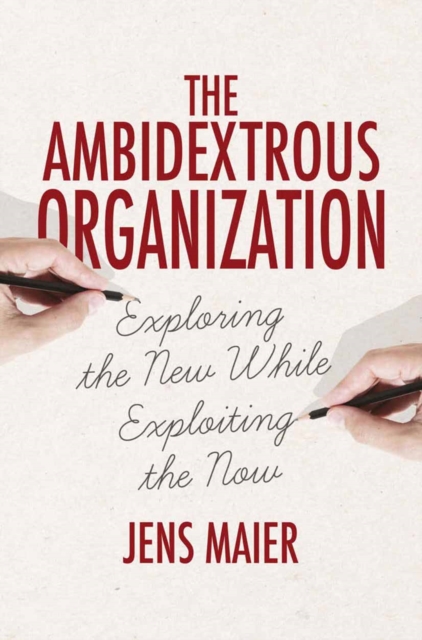 The Ambidextrous Organization : Exploring the New While Exploiting the Now, PDF eBook