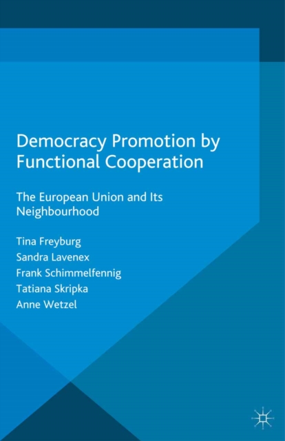 Democracy Promotion by Functional Cooperation : The European Union and its Neighbourhood, PDF eBook