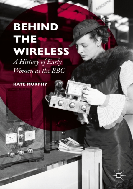 Behind the Wireless : A History of Early Women at the BBC, PDF eBook