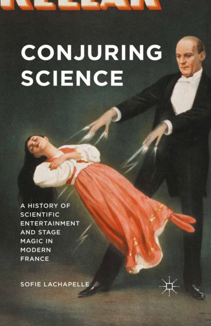 Conjuring Science : A History of Scientific Entertainment and Stage Magic in Modern France, PDF eBook