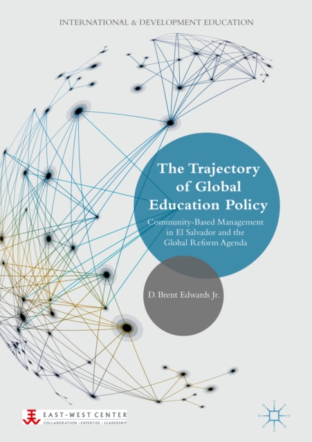 The Trajectory of Global Education Policy : Community-Based Management in El Salvador and the Global Reform Agenda, EPUB eBook