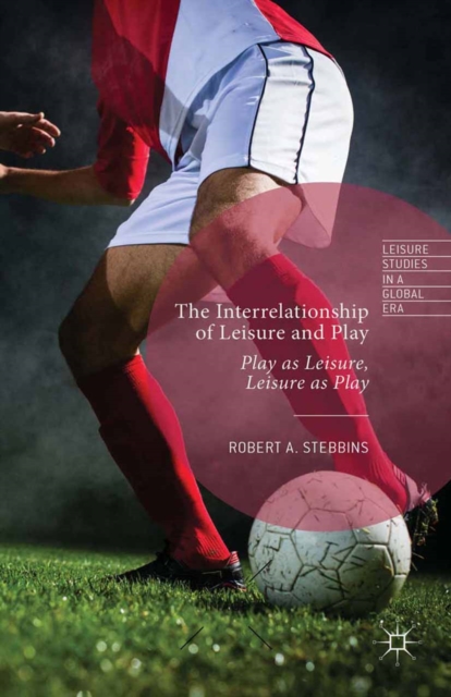 The Interrelationship of Leisure and Play : Play as Leisure, Leisure as Play, PDF eBook