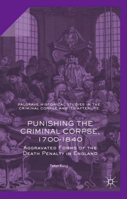 Punishing the Criminal Corpse, 1700-1840 : Aggravated Forms of the Death Penalty in England, EPUB eBook