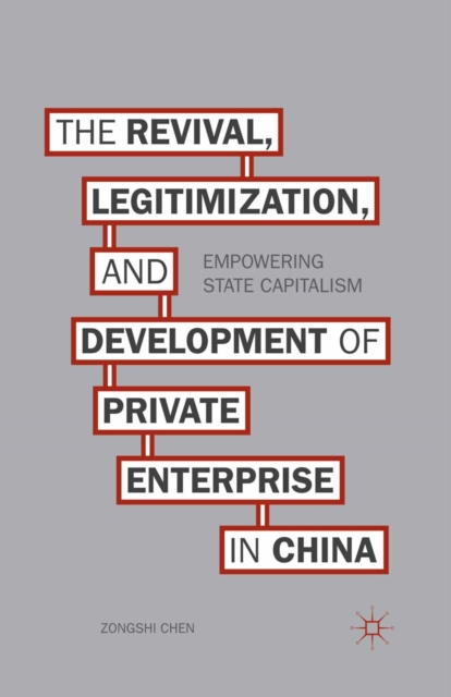The Revival, Legitimization, and Development of Private Enterprise in China : Empowering State Capitalism, PDF eBook
