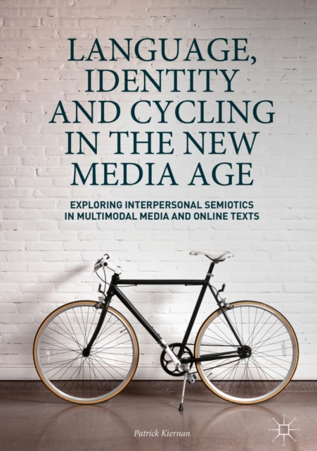 Language, Identity and Cycling in the New Media Age : Exploring Interpersonal Semiotics in Multimodal Media and Online Texts, EPUB eBook