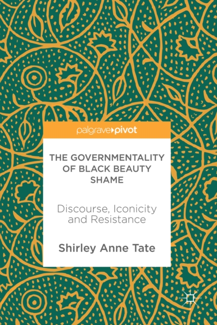 The Governmentality of Black Beauty Shame : Discourse, Iconicity and Resistance, EPUB eBook