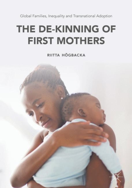 Global Families, Inequality and Transnational Adoption : The De-Kinning of First Mothers, PDF eBook