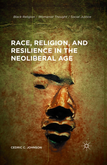 Race, Religion, and Resilience in the Neoliberal Age, PDF eBook
