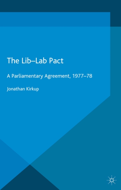The Lib-Lab Pact : A Parliamentary Agreement, 1977-78, PDF eBook