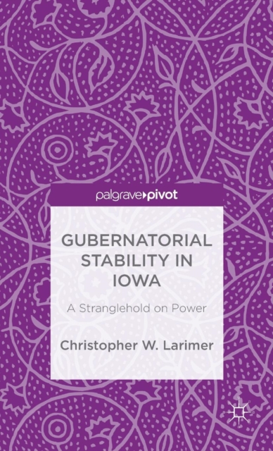 Gubernatorial Stability in Iowa: A Stranglehold on Power, Hardback Book