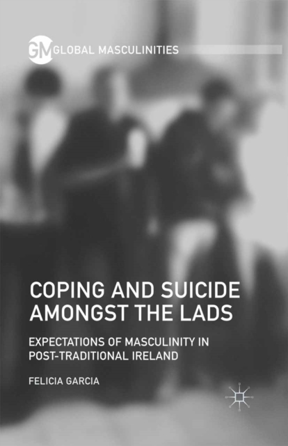 Coping and Suicide amongst the Lads : Expectations of Masculinity in Post-Traditional Ireland, PDF eBook