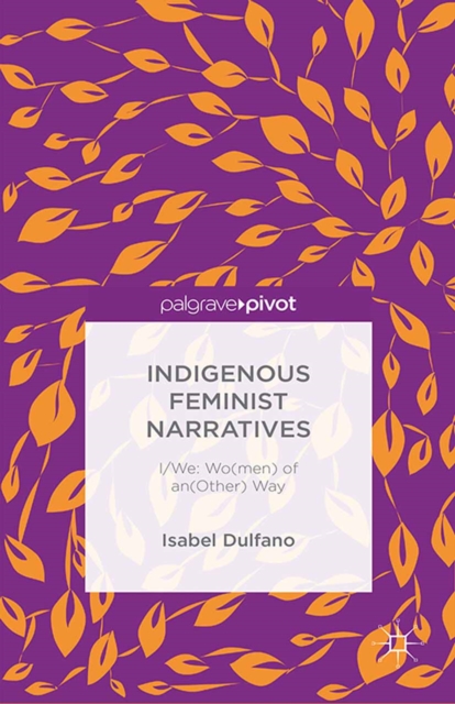 Indigenous Feminist Narratives : I/We: Wo(men) of an(Other) Way, PDF eBook