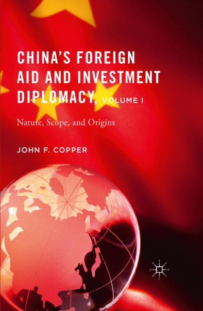 China's Foreign Aid and Investment Diplomacy, Volume I : Nature, Scope, and Origins, PDF eBook