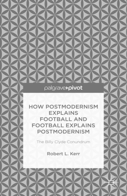 How Postmodernism Explains Football and Football Explains Postmodernism: The Billy Clyde Conundrum, PDF eBook