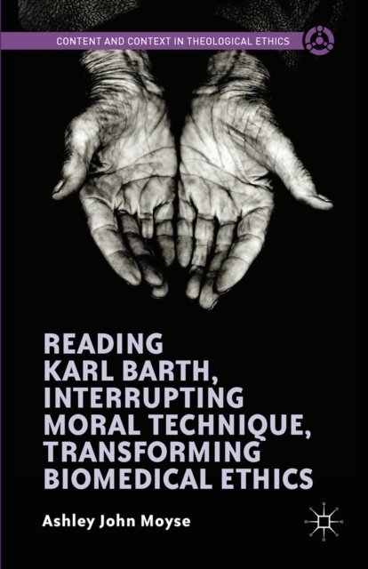 Reading Karl Barth, Interrupting Moral Technique, Transforming Biomedical Ethics, PDF eBook