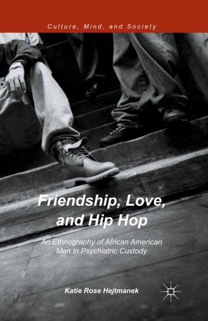 Friendship, Love, and Hip Hop : An Ethnography of African American Men in Psychiatric Custody, PDF eBook