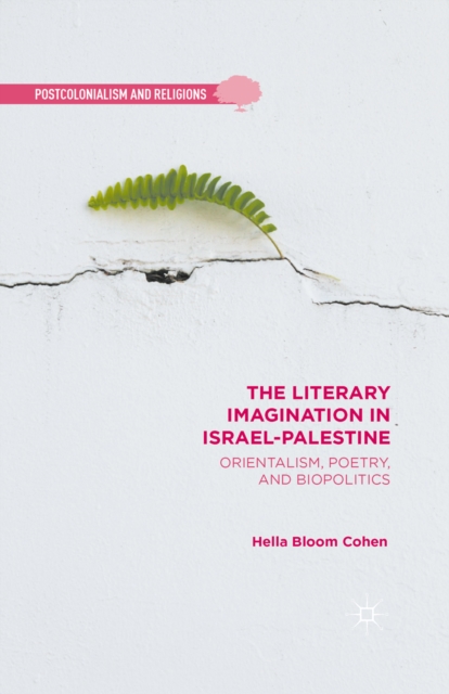 The Literary Imagination in Israel-Palestine : Orientalism, Poetry, and Biopolitics, PDF eBook