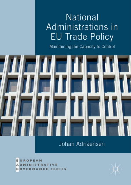 National Administrations in EU Trade Policy : Maintaining the Capacity to Control, PDF eBook