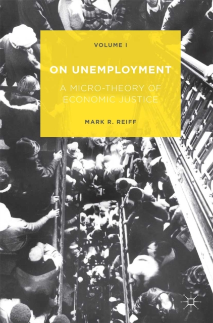 On Unemployment : A Micro-Theory of Economic Justice: Volume 1, PDF eBook
