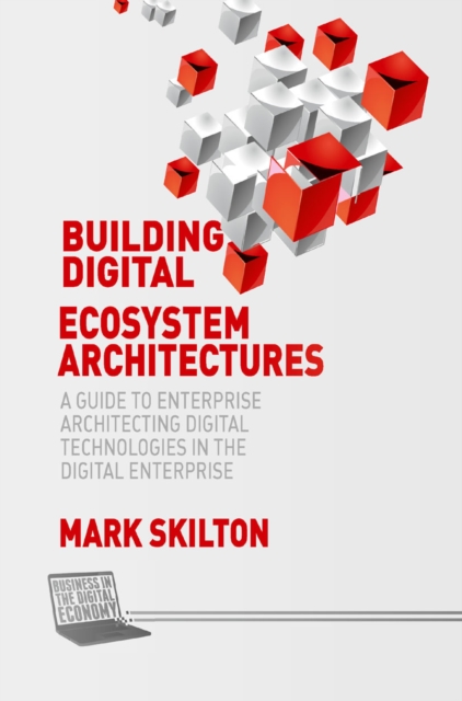 Building Digital Ecosystem Architectures : A Guide to Enterprise Architecting Digital Technologies in the Digital Enterprise, PDF eBook