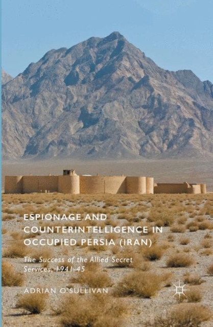 Espionage and Counterintelligence in Occupied Persia (Iran) : The Success of the Allied Secret Services, 1941-45, PDF eBook