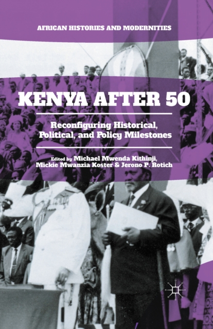 Kenya After 50 : Reconfiguring Historical, Political, and Policy Milestones, PDF eBook