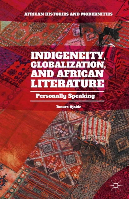 Indigeneity, Globalization, and African Literature : Personally Speaking, PDF eBook