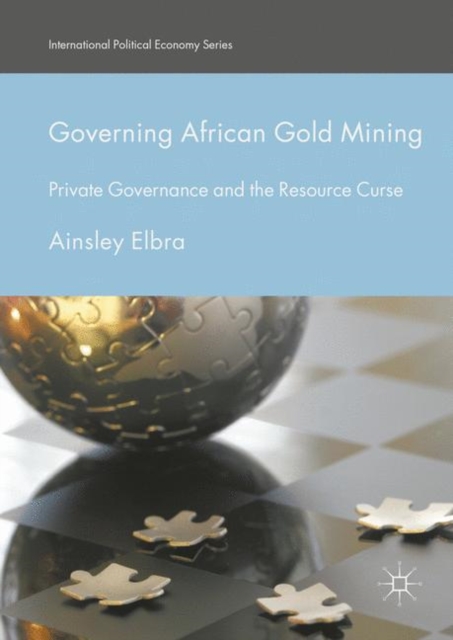 Governing African Gold Mining : Private Governance and the Resource Curse, EPUB eBook