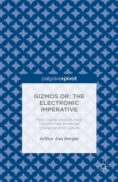 Gizmos or: The Electronic Imperative : How Digital Devices have Transformed American Character and Culture, PDF eBook